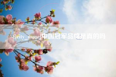 贵州中国冠军品牌是真的吗