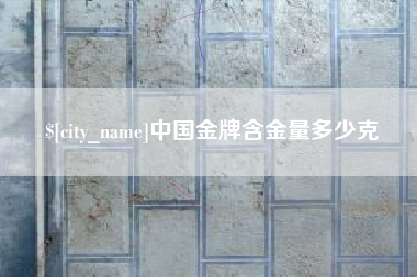 贵州中国金牌含金量多少克