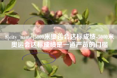 贵州5000米奥运会达标成绩-5000米奥运会达标成绩是一道严苛的门槛