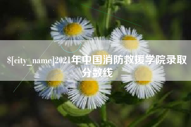 贵州2021年中国消防救援学院录取分数线