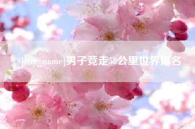 贵州男子竞走50公里世界排名