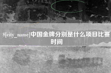 贵州中国金牌分别是什么项目比赛时间